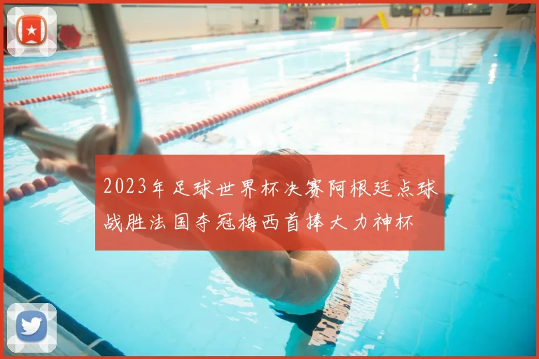 2023年足球世界杯决赛阿根廷点球战胜法国夺冠梅西首捧大力神杯