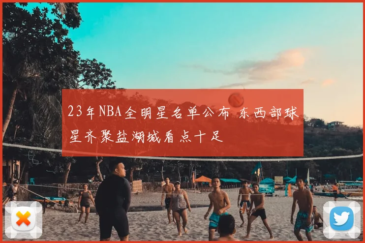 23年NBA全明星名单公布 东西部球星齐聚盐湖城看点十足