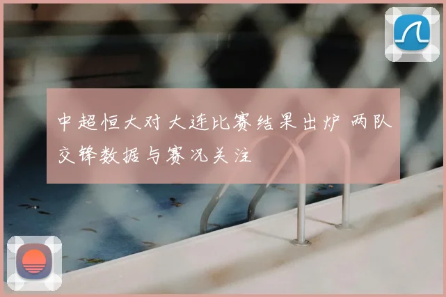 中超恒大对大连比赛结果出炉 两队交锋数据与赛况关注