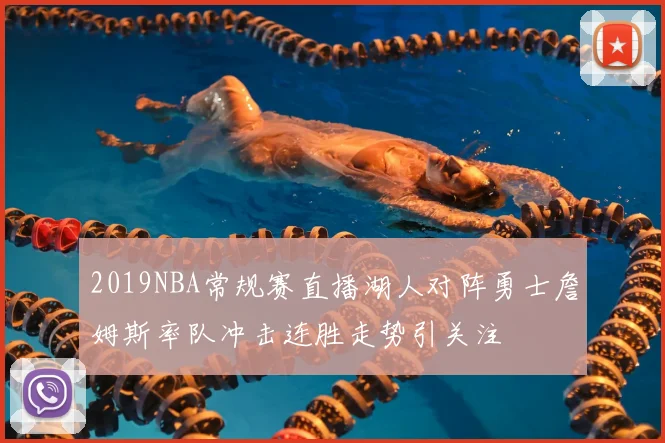 2019NBA常规赛直播湖人对阵勇士詹姆斯率队冲击连胜走势引关注