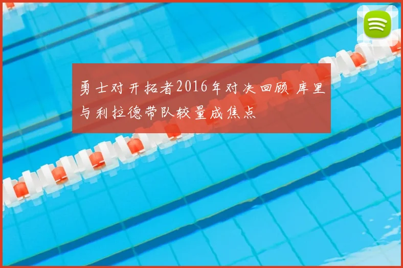 勇士对开拓者2016年对决回顾 库里与利拉德带队较量成焦点