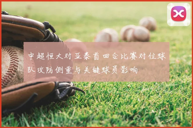 中超恒大对亚泰首回合比赛对位球队攻防侧重与关键球员影响