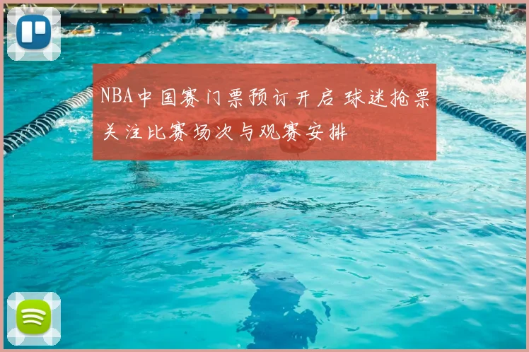 NBA中国赛门票预订开启 球迷抢票关注比赛场次与观赛安排